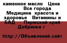 каменное масло › Цена ­ 20 - Все города Медицина, красота и здоровье » Витамины и БАД   . Пермский край,Добрянка г.